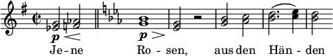 \relative c'' { \clef treble \key g \major \time 2/2 <g ees>2\p\< <aes f>\! \bar "||" \key ees \major <bes g>1\p\> | <g ees>2\! r | <bes g> <c aes> | <d bes>2.( <ees c>4) | <d bes>2 } \addlyrics { Je -- ne Ro -- sen, aus den Hän -- den }