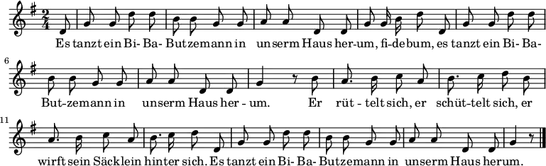 \relative g' {\key g \major \time 2/4 \autoBeamOff
\partial 8 d8 | g g d' d | b b g g | a a d, d | g g16 b d8 d, |
g g d' d | b b g g | a a d, d | g4 r8 b |
a8. b16 c8 a | b8. c16 d8 b | a8. b16 c8 a | b8. c16 d8 d, |
g g d' d | b b g g | a a d, d | g4 r8 \bar "|." }
\addlyrics {
Es tanzt ein Bi- Ba- But -- ze -- mann
in un -- serm Haus her -- um, fi -- de -- bum,
es tanzt ein Bi- Ba- But -- ze -- mann
in un -- serm Haus her -- um.
Er rüt -- telt sich, er schüt -- telt sich,
er wirft sein Säck -- lein hin -- ter sich.
Es tanzt ein Bi- Ba- But -- ze -- mann
in un -- serm Haus her -- um. }